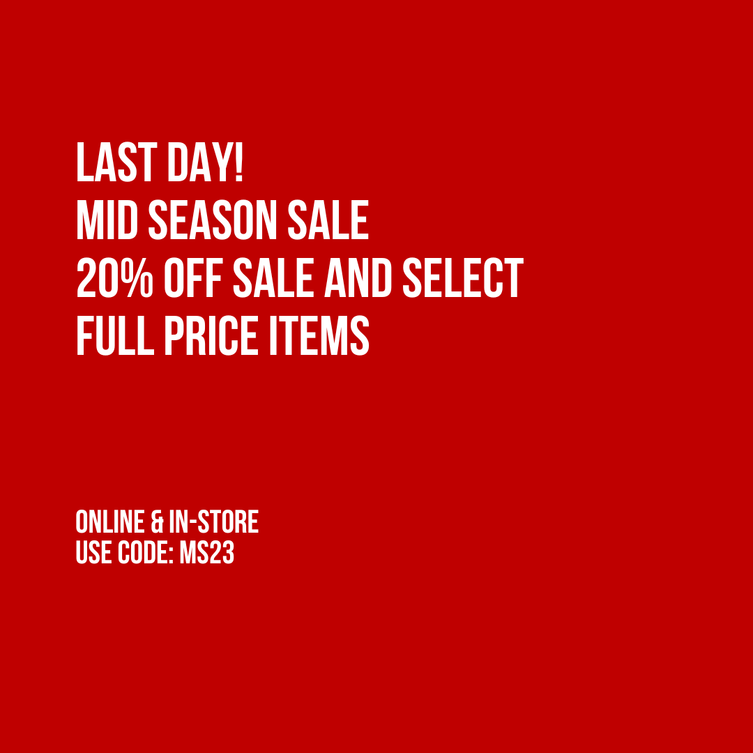LAST DAY! MID SEASON SALE 20% OFF SALE AND SELECT FULL PRICE ITEMS ONLINE IN-STORE USE CODE: MS23 